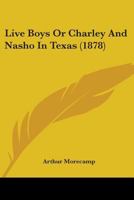 Live Boys Or Charley And Nasho In Texas (1878) 0548775621 Book Cover