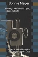 Mystery: Darkness to Light, Hidden to Sight: Idaho Science Olympiad Tests 1993- 1994- 1995 1072934884 Book Cover