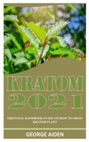 Kratom 2021: Essential Handbook Guide on How to Grow Kratom Plant null Book Cover