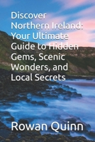 Discover Northern Ireland: Your Ultimate Guide to Hidden Gems, Scenic Wonders, and Local Secrets B0F3CBD5YW Book Cover