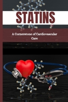 STATINS: A Cornerstone of Cardiovascular Care: The Truth about Statins,Risks,Side Effects and Emerging Therapies for Cholesterol Management B0CNY9MC2Y Book Cover