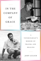 In the Company of Grace: A Veterinarian's Memoir of Trauma and Healing 1517914191 Book Cover