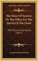 Hour of Sorrow; Or, the Office for the Burial of the Dead: With Prayers and Hymns ... 128625583X Book Cover