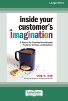 Inside Your Customer's Imagination: 5 Secrets for Creating Breakthrough Products, Services, and Solutions (16pt Large Print Edition) 1523090200 Book Cover