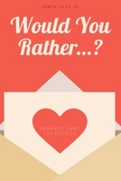 Would You Rather...?: Sexy Romantic Game for Couples/ Flirty,Nasty and Romance Would You Rather Questions B084QL46YQ Book Cover