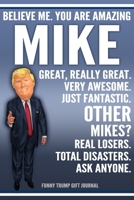 Funny Trump Journal - Believe Me. You Are Amazing Mike Great, Really Great. Very Awesome. Just Fantastic. Other Mikes? Real Losers. Total Disasters. Ask Anyone. Funny Trump Gift Journal: Custom Michae 1709960299 Book Cover