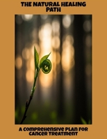 The Natural Healing Path: A Comprehensive Plan For Cancer Treatment B0FPQW1RXL Book Cover