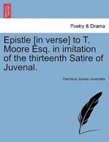 Epistle [in verse] to T. Moore Esq. in imitation of the thirteenth Satire of Juvenal. 1241008973 Book Cover