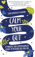 Calm Your Gut: A Mindful and Compassionate Guide to Healing Ibd and Ibs 1788178149 Book Cover