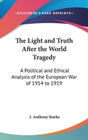 The Light and Truth After the World Tragedy: A Political and Ethical Analysis of the European War of 1914 to 1919 1162786574 Book Cover