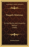 Pasquils Mistresse: Or The Worthy And Unworthy Woman 1120016800 Book Cover