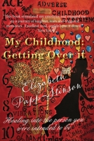 My Childhood; Getting Over it: Healing into the person you were intended to be 1736152017 Book Cover