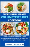 The Essential Updated Volumetric Diet Cookbook: A Perfect Guide To Lose Weight Rapidly, Revitalize Overall Health And Feel Great With Quick, Nourishing And Healthy Recipes B09BJNN6YS Book Cover