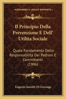 Il Principio Della Prevenzione E Dell'utilit� Sociale Quale Fondamento Della Responsabilit� Dei Padroni E Committenti Nel Diritto Positivo E Nella Dottrina (Classic Reprint) 1168337410 Book Cover
