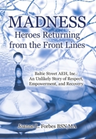 Madness: Heroes Returning from the Front Lines: Baltic Street AEH, Inc.: An Unlikely Story of Respect, Empowerment, and Recovery 1483433226 Book Cover