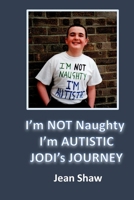 I'm Not Naughty - I'm Autistic - Jodi's Jodi's Journey B0DBHFPDTX Book Cover