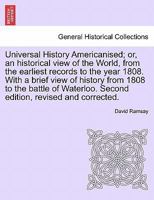 Universal History Americanised; or, an historical view of the World, from the earliest records to the year 1808. With a brief view of history from ... edition, revised and corrected. VOL. II 1241693552 Book Cover