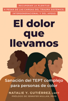 El dolor que llevamos: Sanación del TEPT complejo para personas de color (Spanish Edition) B0GLFPMF81 Book Cover