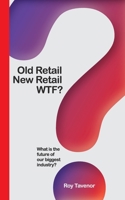 Old Retail New Retail WTF?: What is the future of retailing 1922452629 Book Cover