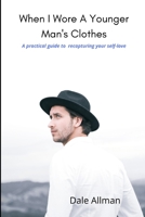 When I Wore A Younger Man's Clothes: Practical guide to recapturing your self-love B0991C771F Book Cover