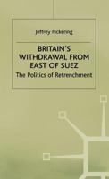 Britain's Withdrawal From East of Suez: The Politics of Retrenchment (Contemporary History in Context) 0333695267 Book Cover