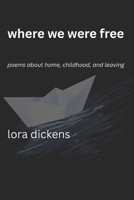 Where We Were Free: Poems about Home, Childhood, and Leaving B0G48CD7ZZ Book Cover
