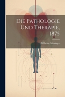 Die Pathologie Und Therapie, 1875 1021775789 Book Cover