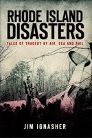 Rhode Island Disasters: Tales of Tragedy by Air, Sea and Rail 1609491009 Book Cover