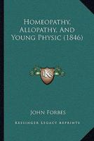 Homoeopathy, Allopathy, and "Young Physic" 1104132435 Book Cover