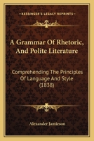 A Grammar of Rhetoric and Polite Literature 1017205248 Book Cover
