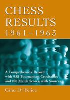 Chess Results, 1961-1963: A Comprehensive Record with 938 Tournament Crosstables and 108 Match Scores, with Sources 0786475722 Book Cover