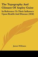 The Topography And Climate Of Aspley Guise: In Reference To Their Influence Upon Health And Disease 1166432106 Book Cover
