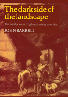 The Dark Side of the Landscape: The Rural Poor in English Painting 17301840 (Cambridge Paperback Library) 0521276551 Book Cover