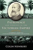 Patronage and Politics in the Victorian Empire: The Personal Governance of Sir Arthur Hamilton Gordon 1604976675 Book Cover