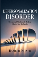 Depersonalization Disorder: Overcome Detachment, Restore Clarity, Feel Real Again B0GYHCRG4F Book Cover