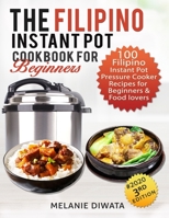 The Filipino Instant Pot Cookbook for Beginners: 100 Filipino Instant Pot Electric Pressure Cooker Recipes for Beginners and Food Lovers (3rd Edition) B084QL4377 Book Cover