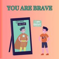 You Are Brave: You Are Brave: A Fun and Encouraging Story to Help Kids Face Challenges—Add This Inspiring Book to Their Library Today! 176386555X Book Cover