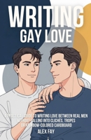 Writing Gay Love: A practical guide to writing love between real men without falling into clichés, tropes or rainbow-colored cardboard (Writing Diverse Love) B0FKZDYB9W Book Cover