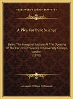 A Plea For Pure Science: Being The Inaugural Lecture At The Opening Of The Faculty Of Science In University College, London 1436744180 Book Cover