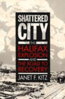 Shattered City: The Halifax Explosion and the Road to Recovery 0921054300 Book Cover