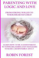 Parenting with Logic and Love: From Strong-Willed to Wholehearted Child 1537612948 Book Cover
