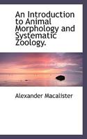 An Introduction to Animal Morphology and Systematic Zoology. 1016208499 Book Cover