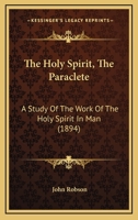 The Holy Spirit, the Paraclete: A Study of the Work of the Holy Spirit in Man 1018444386 Book Cover