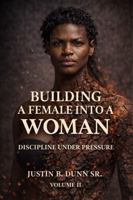 Building a Female into a Woman: Discipline Under Pressure 1972385216 Book Cover