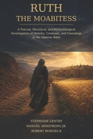 Ruth the Moabitess: A Textual, Historical, and Methodological Investigation of Identity, Covenant, and Genealogy in the Hebrew Bible B0HGF2MPNT Book Cover