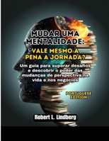 Mudar uma mentalidade: vale mesmo a pena a jornada?: Um guia para superar desafios e descobrir o poder das mudanças de perspectiva na vida e nos negócios (Portuguese Edition) B0DV989KGK Book Cover
