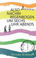 ... Also Nachm Regenbogen Um Sechs Uhr Abends (German Edition) 3740731257 Book Cover