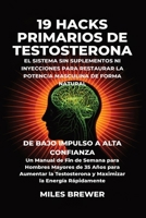 19 Hacks Primarios de Testosterona - El Sistema Sin Suplementos Ni Inyecciones para Restaurar la Potencia Masculina de Forma Natural: De Bajo Impulso ... la Energía Rápidamente (Spanish Edition) B0GWQ4XXKZ Book Cover