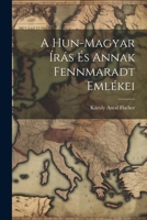 A Hun-magyar Írás És Annak Fennmaradt Emlékei (Hungarian Edition) 1022565419 Book Cover