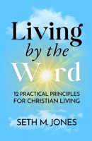 Living by the Word: 12 Practical Principles for Christian Living B0F6LG8LS4 Book Cover